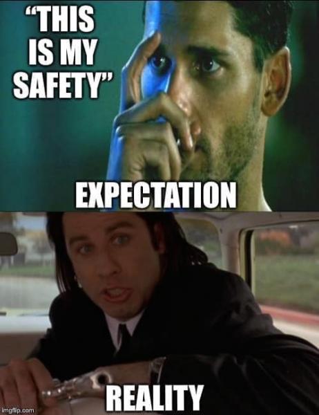 Name:  my safety expectation reality.jpg
Views: 403
Size:  32.2 KB