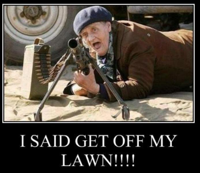 Name:  Get off my Lawn.jpg
Views: 891
Size:  52.7 KB