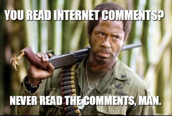 Name:  you-read-internet-comments-never-read-the-comments-man.jpg
Views: 368
Size:  38.3 KB