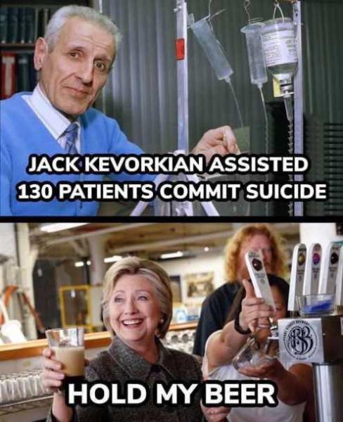 Name:  jack-kevorkian-assisted-suicide-130-patients-hillary-hold-my-beer.jpg
Views: 427
Size:  53.1 KB