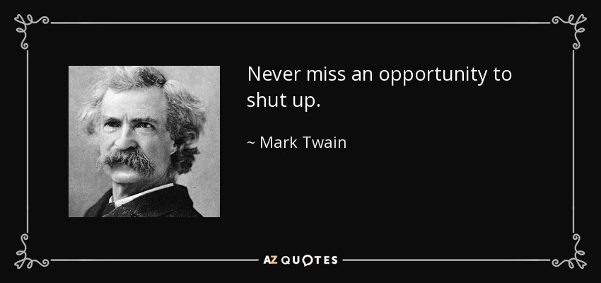 Name:  quote-never-miss-an-opportunity-to-shut-up-mark-twain-83-99-98.jpg
Views: 181
Size:  41.7 KB