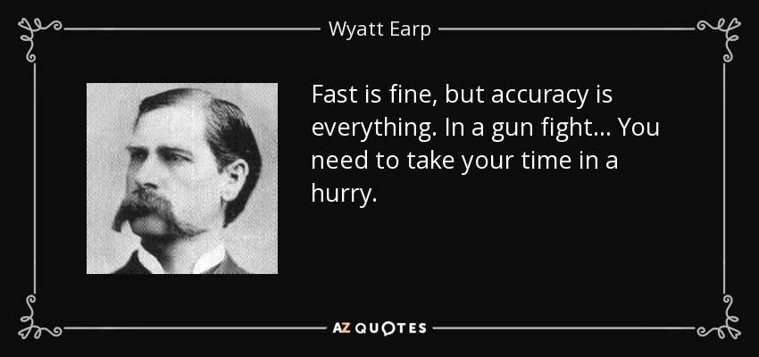 Name:  quote-fast-is-fine-but-accuracy-is-everything-in-a-gun-fight-you-need-to-take-your-time-in-wyatt.jpg
Views: 433
Size:  49.0 KB