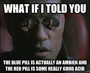 Name:  red pill blue pill.jpg
Views: 652
Size:  23.0 KB