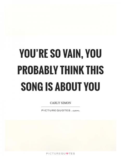 Name:  youre-so-vain-you-probably-think-this-song-is-about-you-quote-1.jpg
Views: 932
Size:  19.6 KB